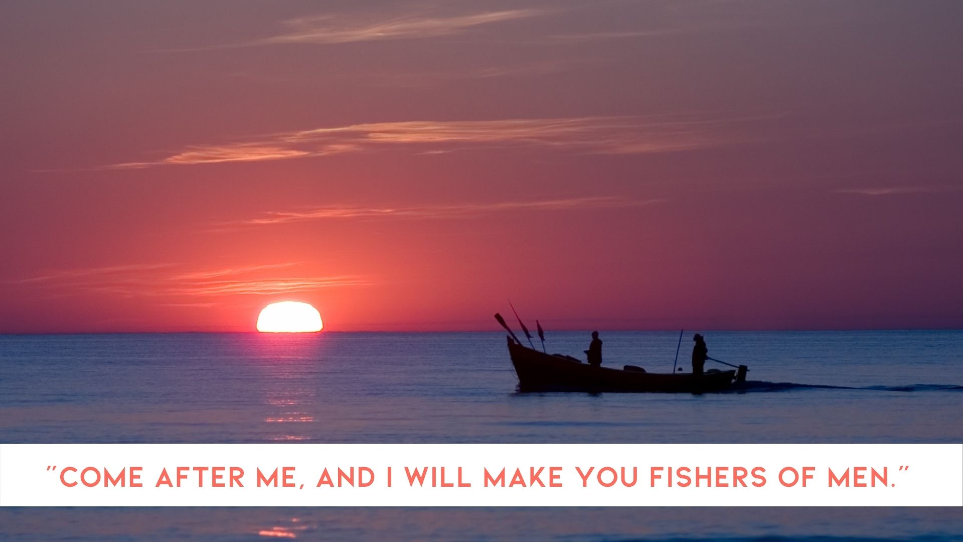 Come after me, and I will make you fishers of men